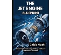 The Jet Engine Blueprint: Mastering the Technology, History, and Future of Aviation's Heartbeat (Engineering and Auto Mobile Gadget)