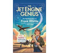 The Jet Engine Genius - The High-Flying Story of Frank Whittle: An Aviation Biography for Curious Kids (Inventors Who Changed Everything)