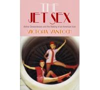 The Jet Sex: Airline Stewardesses and the Making of an American Icon