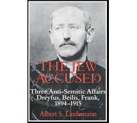 The Jew Accused: Three Anti-Semitic Affairs (Dreyfus, Beilis, Frank) 1894-1915