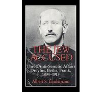 The Jew Accused: Three Anti-Semitic Affairs (Dreyfus, Beilis, Frank) 1894-1915