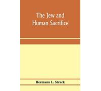 The Jew and human sacrifice: human blood and Jewish ritual, an historical and sociological inquiry