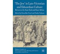 'The Jew' in Late-Victorian and Edwardian Culture: Between the East End and East Africa (Palgrave Studies in Nineteenth-Century Writing and Culture)