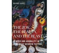The Jew, the Beauty, and the Beast : Gender and Animality in Modernist Hebrew Fiction