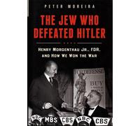 The Jew Who Defeated Hitler: Henry Morgenthau Jr., FDR, and How We Won the War