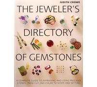 The Jeweler's Directory of Gemstones: A Complete Guide to Appraising and Using Precious Stones, From Cut and Color to Shape and Setting