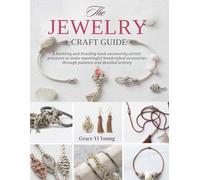 The Jewelry Craft Guide: A knotting and braiding book uncovering artistic processes to make meaningful handcrafted accessories through patience and detailed artistry