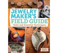The Jewelry Maker's Field Guide: Tools And Essential Techniques
