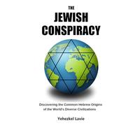 The Jewish Conspiracy: Discovering the Common Hebrew Origins of the World's Diverse Civilizations