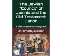 The Jewish “Council” of Jamnia and the Old Testament Canon: A Biblical Studies Monograph