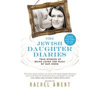 The Jewish Daughter Diaries: True Stories of Being Loved Too Much by Our Moms