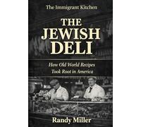 THE JEWISH DELI: How Old World Recipes Took Root in America (The Immigrant Kitchen)