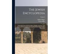 The Jewish Encyclopedia: A Descriptive Record Of The History, Religion, Literature, And Customs Of The Jewish People From The Earliest Times To The Present Day; Volume 6
