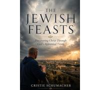 The Jewish Feasts: Discovering Christ Through God's Appointed Times