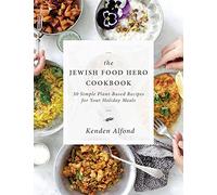 The Jewish Food Hero Cookbook: 50 Simple Plant-based Recipes for Your Holiday Meals (Jewish Food Hero Collection)