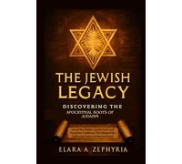 The Jewish Legacy: Discovering the Apocryphal Roots of Judaism: Unveil the Hidden Jewish Texts and Forgotten Traditions That Shaped the Faith and Culture of Ancient Israel