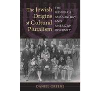 The Jewish Origins of Cultural Pluralism: The Menorah Association and American Diversity (The Modern Jewish Experience)