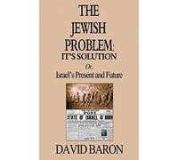 The Jewish Problem: It's Solution: Or, Israel's Present and Future