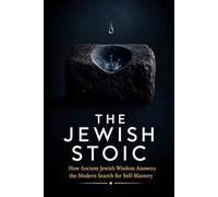 The Jewish Stoic: How Ancient Jewish Wisdom Answers the Modern Search for Self-Mastery (Older Than the Trend Series)