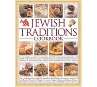 The Jewish Traditions Cookbook: An Extraordinary Culinary Encyclopedia with 400 Recipes and 1500 Colour Photographs Celebrating Jewish Cooking Down ... That Helped to Influence and Shape it