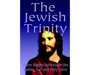 The Jewish Trinity: When Rab elieved In The Father, Son And Holy Spirit