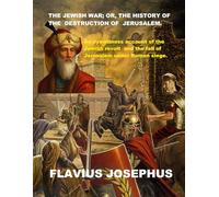 THE JEWISH WAR; OR THE HISTORY OF THE DESTRUCTION OF JERUSALEM.: An eyewitness account of the Jewish revolt and the fall of Jerusalem under Roman siege.