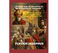 THE JEWISH WAR; OR THE HISTORY OF THE DESTRUCTION OF JERUSALEM.: An eyewitness account of the Jewish revolt and the fall of Jerusalem under Roman siege.