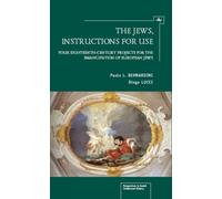 The Jews, Instructions for Use : Four Eighteenth-Century Projects for the Emancipation of European Jews