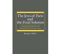 The Jews of Paris and the Final Solution: Communal Response and Internal Conflic