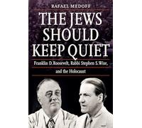 The Jews Should Keep Quiet: Franklin D. Roosevelt, Rabbi Stephen S. Wise, and the Holocaust