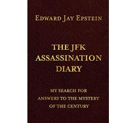 The JFK ASSASSINATION DIARY: My Search For Answers to the Mystery of the Century