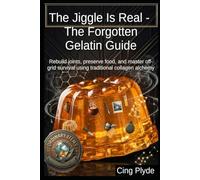 The Jiggle Is Real - The Forgotten Gelatin Guide: Rebuild joints, preserve food, and master off-grid survival using traditional collagen alchemy (Ordinary Items, Extraordinary Uses)