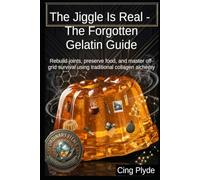 The Jiggle Is Real - The Forgotten Gelatin Guide: Rebuild joints, preserve food, and master off-grid survival using traditional collagen alchemy (Ordinary Items, Extraordinary Uses)
