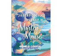 The Jittery Jostled Journey of Morley the Mouse: A Super Fun Adventure Picture Book for Kids Aged 3-6