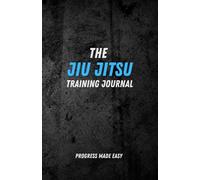 The Jiu Jitsu Training Journal: Jiu Jitsu Progress Made Easy