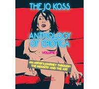 The Jo Koss Anthology of Erotica, Volume II: An Artist's Journey through The Industry and The Art