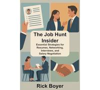 The Job Hunt Insider: Essential Strategies for Resumes, Networking, Interviews, and Salary Negotiation
