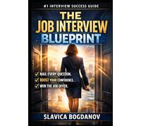 The Job Interview Blueprint: How to Win Any Job Interview: Even If You’re Nervous, Inexperienced, or Competing Against Hundreds of Candidates (The Business & Leadership Mastery Series)