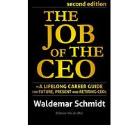 The Job of the CEO: A Lifelong Career Guide for Future, Present and Retiring CEOs