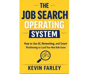The Job Search Operating System: How to Use AI, Networking, and Smart Positioning to Land Your Next Role Faster