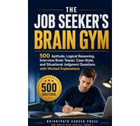 The Job Seeker’s Reasoning Workout: 500 Aptitude, Logical Reasoning, Interview Brain Teaser, Case-Style, and Situational Judgment Questions with Worked Explanations