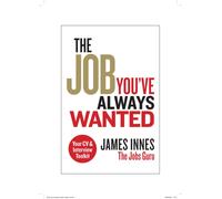 The Job You've Always Wanted: Your CV and Interview Toolkit