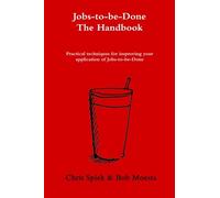 The Jobs-to-be-Done Handbook: Practical techniques for improving your application of Jobs-to-be-Done