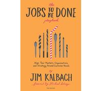 The Jobs to Be Done Playbook: Align Your Markets, Organization, and Strategy Around Customer Needs