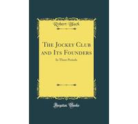The Jockey Club and Its Founders: In Three Periods (Classic Reprint)
