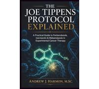 THE JOE TIPPENS PROTOCOL EXPLAINED: A Practical Guide to Fenbendazole, Ivermectin & Mebendazole in Experimental Cancer Therapy