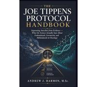 THE JOE TIPPENS PROTOCOL HANDBOOK: Separating Anecdote from Evidence - What the Science Actually Says About Fenbendazole, Ivermectin, and Mebendazole in Oncology