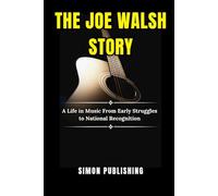 THE JOE WALSH STORY: A Life in Music From Early Struggles to National Recognition