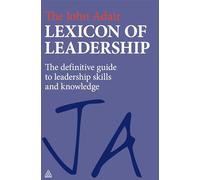 The John Adair Lexicon of Leadership: The Definitive Guide to Leadership Skills and Knowledge
