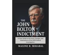 The John Bolton Indictment: A Clear Guide to the Facts, Charges, and Implications of the 2025 Federal Investigation.